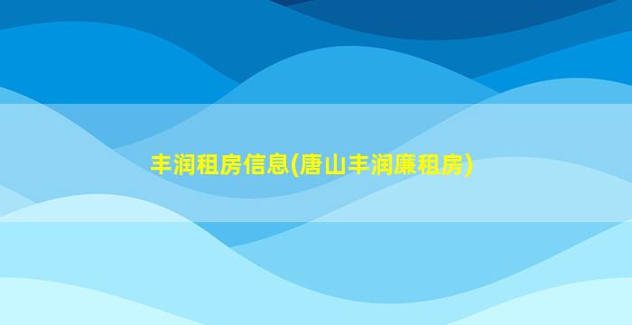 丰润租房信息(唐山丰润廉租房)