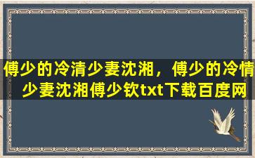 傅少的冷清少妻沈湘，傅少的冷情少妻沈湘傅少钦txt下载百度网盘插图