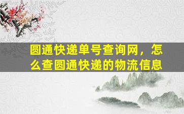 圆通快递单号查询网，怎么查圆通快递的物流信息