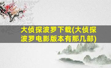 大侦探波罗下载(大侦探波罗电影版本有那几部)