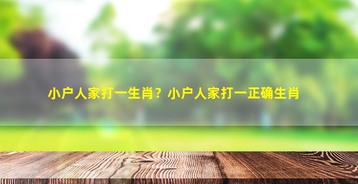 小户人家打一生肖？小户人家打一正确生肖