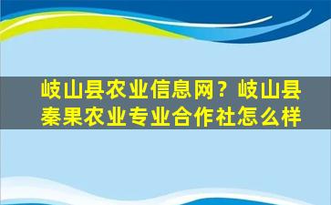 岐山县农业信息网？岐山县秦果农业专业合作社怎么样