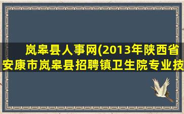 岚皋县人事网(2013年陕西省安康市岚皋县招聘镇卫生院专业技术人员10名信息)