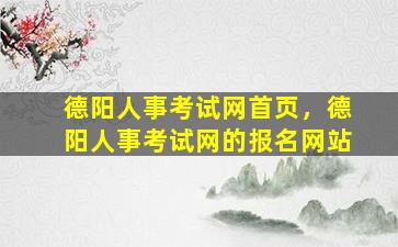 德阳人事考试网首页，德阳人事考试网的报名网站