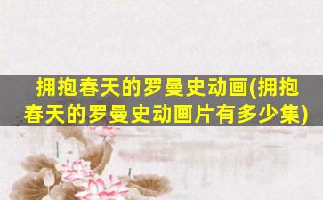 拥抱春天的罗曼史动画(拥抱春天的罗曼史动画片有多少集)