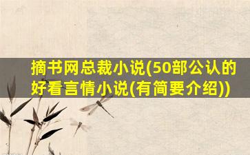 摘书网总裁小说(50部公认的好看言情小说(有简要介绍))