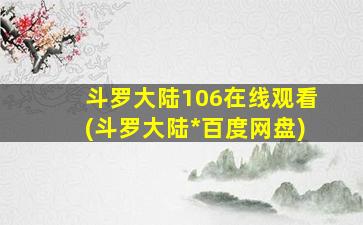 斗罗大陆106在线观看(斗罗大陆*百度网盘)插图