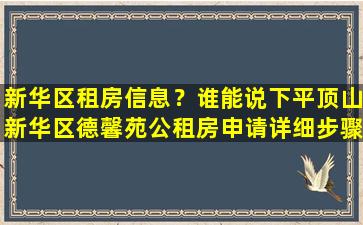 新华区租房信息？谁能说下平顶山新华区德馨苑公租房申请详细步骤!十分感谢!