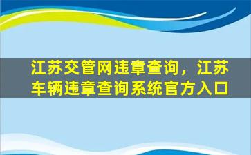 江苏交管网违章查询，江苏车辆违章查询系统官方入口
