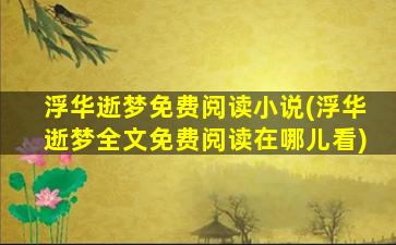 浮华逝梦免费阅读小说(浮华逝梦全文免费阅读在哪儿看)