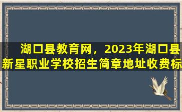 湖口县教育网，2023年湖口县新星职业学校招生简章地址收费标准师资怎么样