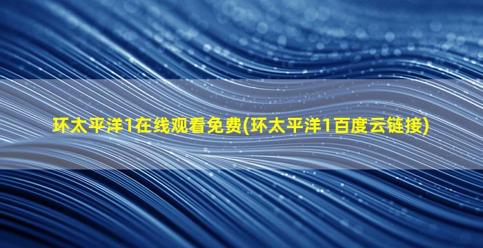 环太平洋1在线观看免费(环太平洋1百度云链接)