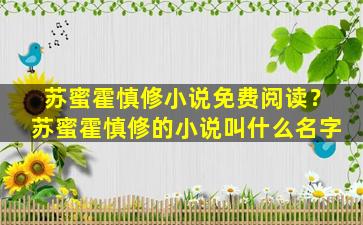 苏蜜霍慎修小说免费阅读？苏蜜霍慎修的小说叫什么名字