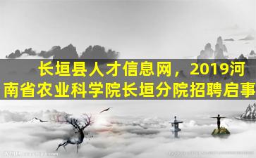 长垣县人才信息网，2019河南省农业科学院长垣分院招聘启事
