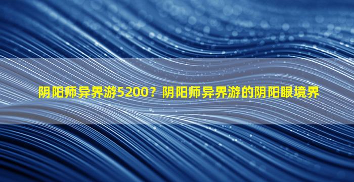阴阳师异界游5200？阴阳师异界游的阴阳眼境界